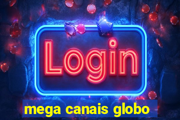 mega canais globo